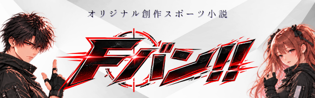 『Fバン！！』/オリジナル創作スポーツ小説 アイキャッチ画像